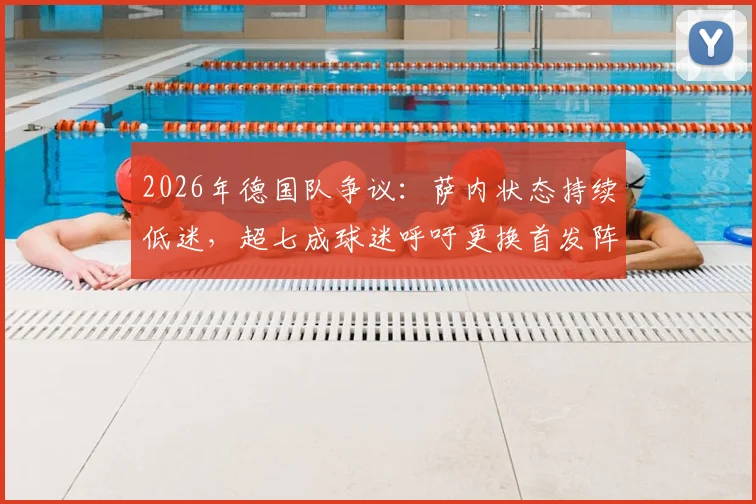 2026年德国队争议：萨内状态持续低迷，超七成球迷呼吁更换首发阵容