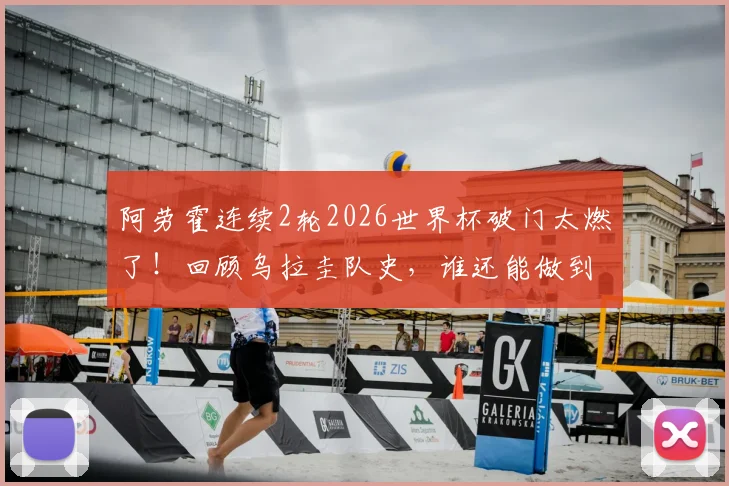 阿劳霍连续2轮2026世界杯破门太燃了!回顾乌拉圭队史,谁还能做到这一点?数据深度解读