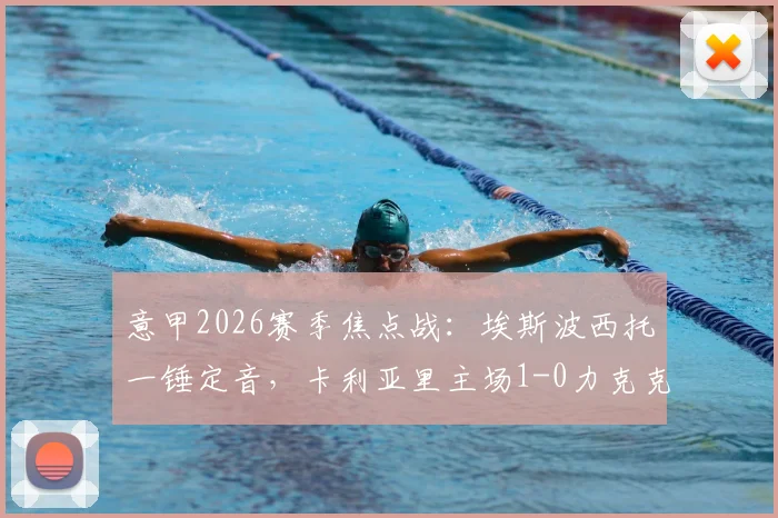 意甲2026赛季焦点战：埃斯波西托一锤定音，卡利亚里主场1-0力克克雷莫纳，赛后深度解析